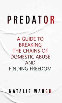 Predator: A Guide to Breaking the Chains of Domestic Abuse and Finding Freedom.