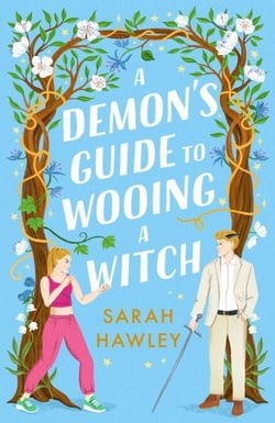 A Demon's Guide to Wooing a Witch - ‘Whimsically sexy, charmingly romantic, and magically hilarious.’ Ali Hazelwood
