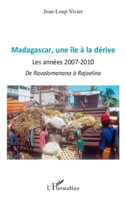 Madagascar une île à la dérive - Les années 2007-2010 De Ravalomanana à Rajoelina - De Ravalomanana à Rajoelina
