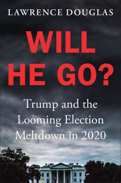 Will He Go? - Trump and the Looming Election Meltdown in 2020