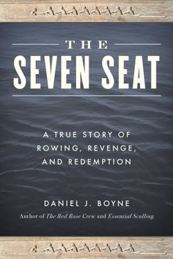 The Seven Seat - A True Story of Rowing, Revenge, and Redemption