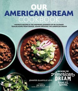 Our American Dream Cookbook - Favorite Recipes &amp; Inspiring Journeys of 80 culinary trailblazers from Samuel Adams Brewing the American Dream