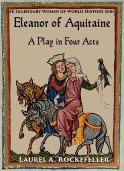 Eleanor of Aquitaine: A Play in Four Acts - Legendary Women of World History Dramas, #13