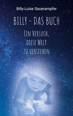 Billy - das Buch - Ein Versuch, diese Welt zu verstehen - Poetische Lebensreflexion voller Gefühl und Tiefe