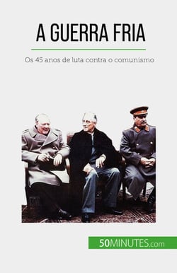 A Guerra Fria - Os 45 anos de luta contra o comunismo