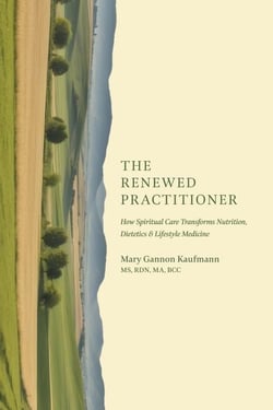 The Renewed Practitioner: How Spiritual Care Transforms Nutrition, Dietetics &amp; Lifestyle Medicine