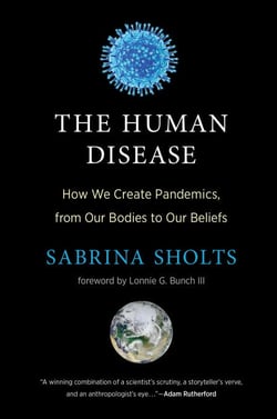 The Human Disease - How We Create Pandemics, from Our Bodies to Our Beliefs
