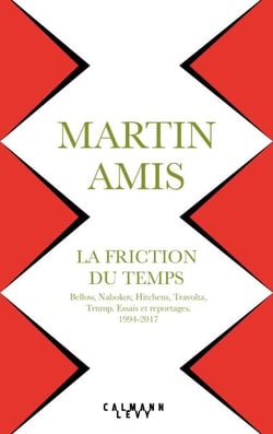La Friction du temps - Bellow, Nabokov, Hitchens, Travolta, Trump. Essais et reportages 1994-2017
