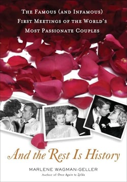 And the Rest Is History - The Famous (and Infamous) First Meetings of the World's Most Passionate Couples