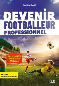 Devenir footballeur professionnel - Tous les secrets pour réaliser ton rêve