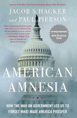 American Amnesia - How the War on Government Led Us to Forget What Made America Prosper