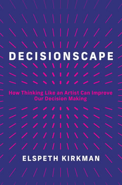 Decisionscape - How Thinking Like an Artist Can Improve Our Decision-Making