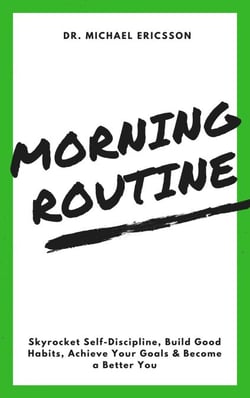 Morning Routine: Skyrocket Self-Discipline, Build Good Habits, Achieve Your Goals &amp; Become a Better You