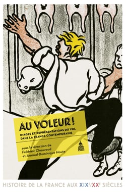 Au voleur ! - Images et représentations du vol dans la France contemporaine (xixe-xxe siècle)