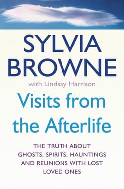 Visits From The Afterlife - The truth about ghosts, spirits, hauntings and reunions with lost loved ones