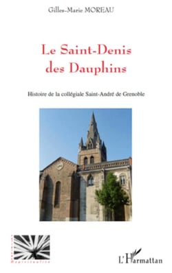 Le Saint-Denis des Dauphins - Histoire de la collégiale Saint-André de Grenoble