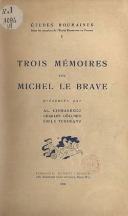 Trois mémoires sur Michel Le Brave - Michel le Brave et la politique espagnole. Suivi de Quelques plaquettes françaises contemporaines sur Michel le Brave. Suivi de Quelques Ragusains auprès de Michel le Brave