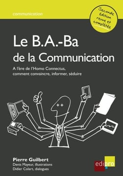Le B.A.-Ba de la communication - Comment convaincre, informer, séduire ?