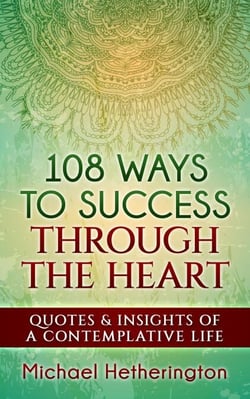 108 Ways to Success Through the Heart: Quotes and Insights of a Contemplative Life