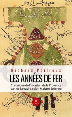 Les années de fer - Chronique de l’invasion de la Provence par les Sarrasins selon Maistre Estienne