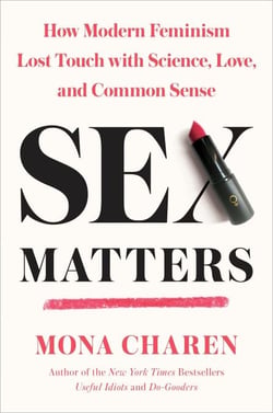 Sex Matters - How Modern Feminism Lost Touch with Science, Love, and Common Sense