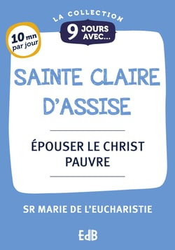 9 jours avec sainte Claire d'Assise - Épouser le Christ pauvre