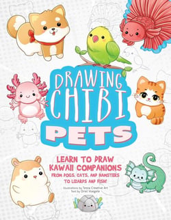 Drawing Chibi Pets - Learn to Draw Kawaii Companions from Dogs, Cats, and Hamsters to Lizards and Fish! (How to Draw Books)