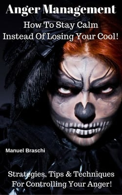 Anger Management - How To Stay Calm Instead Of Losing Your Cool! Strategies, Tips &amp; Techniques For Controlling Your Anger!