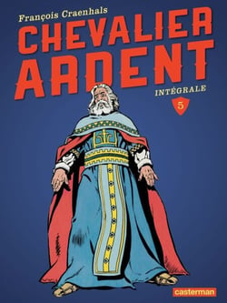 Chevalier Ardent - L'Intégrale (Tome 5) - La fiancée du Roi Arthus - Les murs qui saignent - Yama, Princesse d'Alampur - Retour à Rougecogne