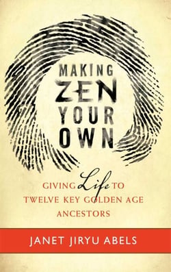 Making Zen Your Own - Giving Life to Twelve Key Golden Age Ancestors