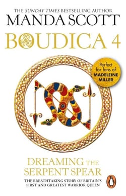Boudica: Dreaming The Serpent Spear - An arresting and spell-binding historical epic which brings Iron-Age Britain to life
