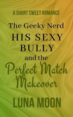 The Geeky Nerd, His Sexy Bully and the Perfect Match Makeover - Short and Sweet Series, #34