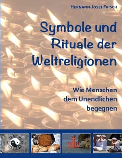 Symbole und Rituale der Weltreligionen - Wie Menschen dem Unendlichen begegnen
