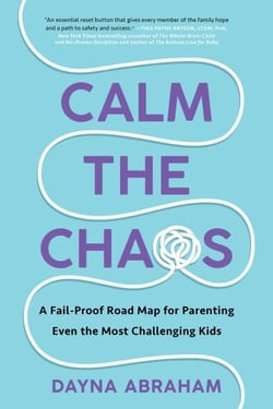 Calm the Chaos - A Fail-Proof Road Map for Parenting Even the Most Challenging Kids