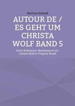 Autour de / es geht um Christa Wolf Band 5 - Entre littérature, féminisme et art. Christa Wolf et Virginia Woolf