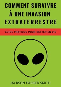 Comment survivre à une invasion extraterrestre - Un guide pratique pour rester en vie