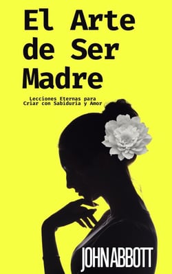 El Arte de Ser Madre: Lecciones Eternas para Criar con Sabiduría y Amor