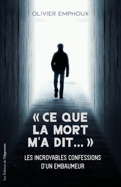 Ce que la mort m'a dit ... - Les incroyables confessions d'un embaumeur