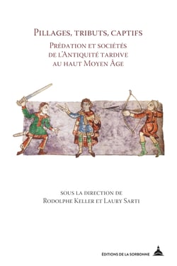 Pillages, tributs, captifs - Prédation et sociétés de l'Antiquité tardive au haut Moyen Âge