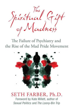 The Spiritual Gift of Madness - The Failure of Psychiatry and the Rise of the Mad Pride Movement