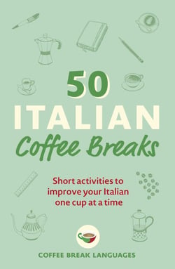 50 Italian Coffee Breaks - Short activities to improve your Italian one cup at a time