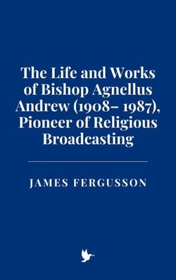 The Life and Works of Bishop Agnellus Andrew (1908– 1987), Pioneer of Religious Broadcasting