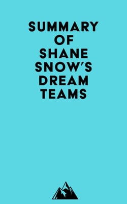 Summary of Shane Snow's Dream Teams