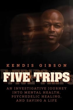 Five Trips - An Investigative Journey into Mental Health, Psychedelic Healing, and Saving a Life