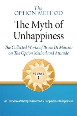 The Option Method: The Myth of Unhappiness. The Collected Works of Bruce Di Marsico on the Option Method &amp; Attitude, Vol. 1 - The Option Method: The Myth of Unhappiness Complete Set, #1