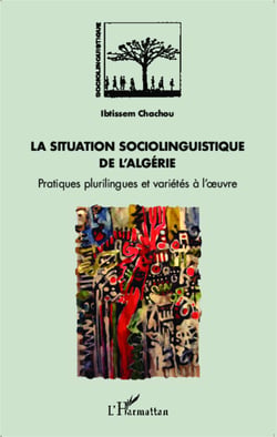 La situation sociolinguistique de l'Algérie - Pratiques plurilingues et variétés à l'oeuvre