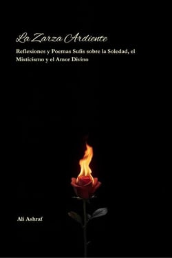 La Zarza Ardiente: Reflexiones y Poemas Sufís sobre la Soledad, el Misticismo y el Amor Divino