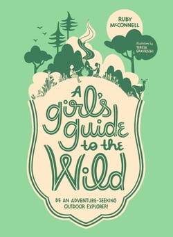 A Girl's Guide to the Wild - Be an Adventure-Seeking Outdoor Explorer!