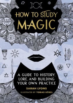 How to Study Magic - A Guide to History, Lore, and Building Your Own Practice