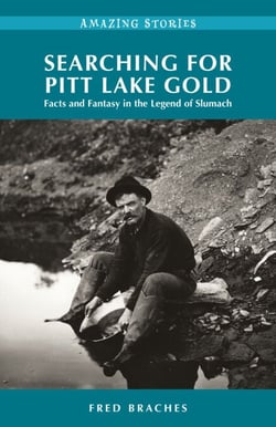 Searching for Pitt Lake Gold - Facts and Fantasy in the Legend of Slumach